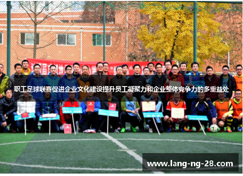 职工足球联赛促进企业文化建设提升员工凝聚力和企业整体竞争力的多重益处