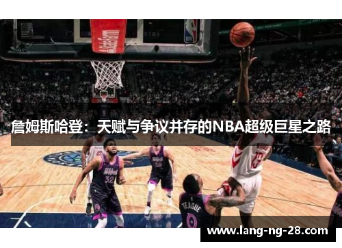 詹姆斯哈登：天赋与争议并存的NBA超级巨星之路