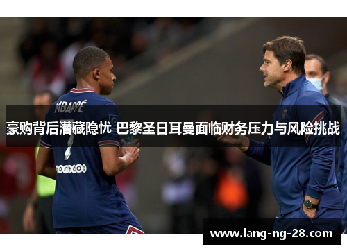 豪购背后潜藏隐忧 巴黎圣日耳曼面临财务压力与风险挑战