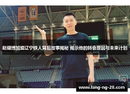 赵健博加盟辽宁铁人背后故事揭秘 揭示他的转会原因与未来计划