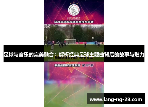 足球与音乐的完美融合：解析经典足球主题曲背后的故事与魅力
