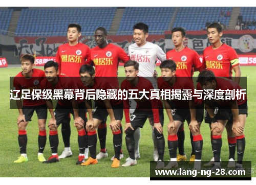 辽足保级黑幕背后隐藏的五大真相揭露与深度剖析