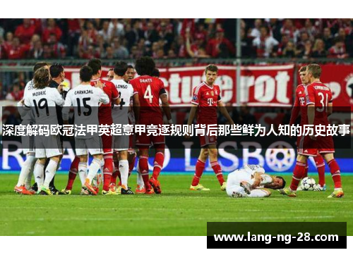 深度解码欧冠法甲英超意甲竞逐规则背后那些鲜为人知的历史故事