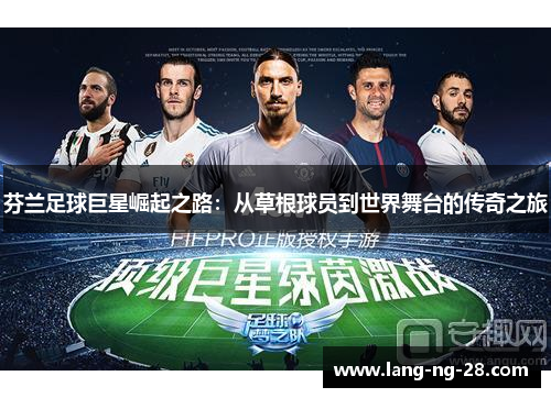 芬兰足球巨星崛起之路：从草根球员到世界舞台的传奇之旅