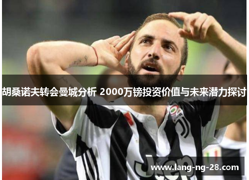 胡桑诺夫转会曼城分析 2000万镑投资价值与未来潜力探讨