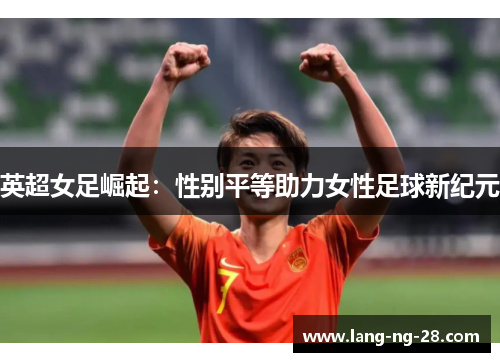 英超女足崛起：性别平等助力女性足球新纪元