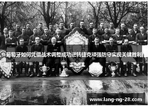 葡萄牙如何凭借战术调整成功逆转捷克顽强防守实现关键胜利