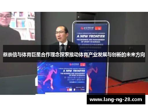蔡崇信与体育巨星合作理念探索推动体育产业发展与创新的未来方向
