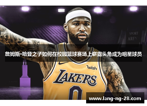 詹姆斯·哈登之子如何在校园篮球赛场上崭露头角成为明星球员 詹姆斯·哈登之子如何在校园篮球赛场上崭露头角成为明星球员