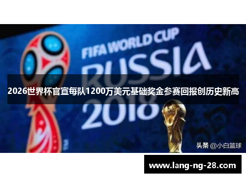 2026世界杯官宣每队1200万美元基础奖金参赛回报创历史新高