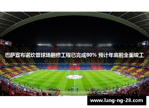 巴萨宣布诺坎普球场翻修工程已完成80% 预计年底前全面竣工