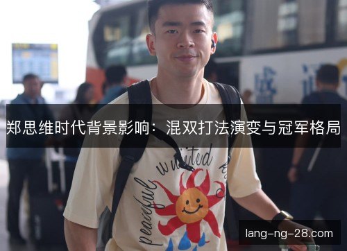 郑思维时代背景影响：混双打法演变与冠军格局